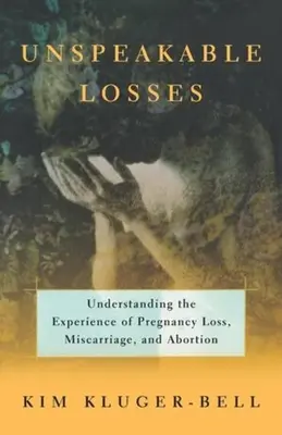 Kimondhatatlan veszteségek: A terhesség elvesztésének, a vetélésnek az élményének megértése - Unspeakable Losses: Understanding the Experience of Pregnancy Loss, Miscarriage