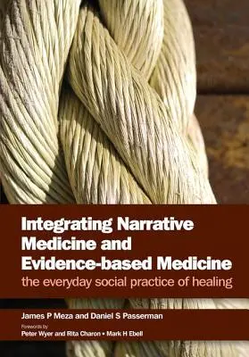 A narratív orvoslás és a bizonyítékokon alapuló orvoslás integrálása: A gyógyítás mindennapi társadalmi gyakorlata - Integrating Narrative Medicine and Evidence-Based Medicine: The Everyday Social Practice of Healing