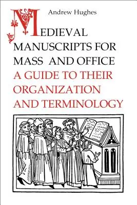 Középkori kéziratok misére és hivatalra: A Guide to their Organization and Terminology - Medieval Manuscripts for Mass and Office: A Guide to their Organization and Terminology