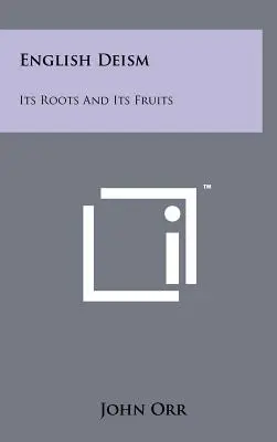 Angol deizmus: Gyökerei és gyümölcsei - English Deism: Its Roots And Its Fruits