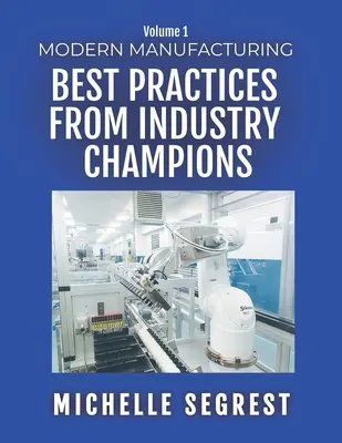 Modern Manufacturing (1. kötet): Best Practices from Industry Champions - Modern Manufacturing (Volume 1): Best Practices from Industry Champions