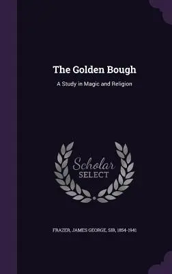 Az aranyág: A Study in Magic and Religion - The Golden Bough: A Study in Magic and Religion