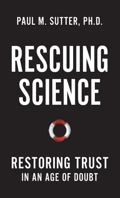 A tudomány megmentése: A bizalom helyreállítása a kételyek korában - Rescuing Science: Restoring Trust in an Age of Doubt