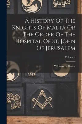 A máltai lovagok vagy a jeruzsálemi Szent János kórházi rend története; 2. kötet - A History Of The Knights Of Malta Or The Order Of The Hospital Of St. John Of Jerusalem; Volume 2