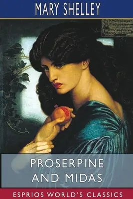 Proserpine and Midas (Esprios Classics): Két kiadatlan mitológiai dráma, szerkesztette és bevezetéssel ellátta A. KOSZUL - Proserpine and Midas (Esprios Classics): Two unpublished Mythological Dramas, Edited with Introduction by A. KOSZUL