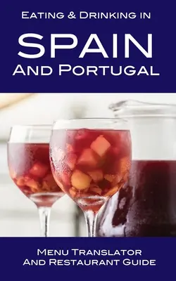 Eating & Drinking in Spain and Portugal: Étlapfordító és étteremkalauz - Eating & Drinking in Spain and Portugal: Menu Translator and Restaurant Guide