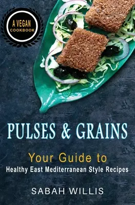 Hüvelyesek és gabonafélék: Az egészséges keleti mediterrán stílusú receptek útmutatója - Pulses and Grains: Your Guide to Healthy Eastern Mediterranean Style Recipes