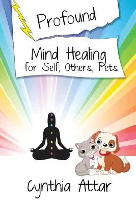 Mélyreható elme gyógyítása önmagunknak, másoknak, háziállatoknak - Profound Mind Healing for Self, Others, Pets