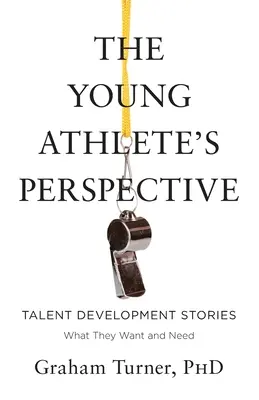 A fiatal sportoló nézőpontja: Tehetségfejlesztési történetek: Mit akarnak és mire van szükségük - The Young Athlete's Perspective: Talent Development Stories: What They Want and Need