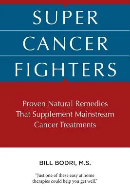 Szuper rákellenes harcosok: Bizonyított természetes gyógymódok, amelyek kiegészítik a főáramú rákellenes kezeléseket - Super Cancer Fighters: Proven Natural Remedies That Supplement Mainstream Cancer Treatments