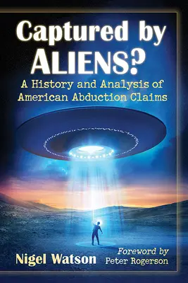 Idegenek fogságában? Az amerikai emberrablási követelések története és elemzése - Captured by Aliens?: A History and Analysis of American Abduction Claims