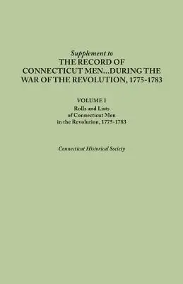 Kiegészítés a Connecticut-i férfiak feljegyzéseihez a függetlenségi háború alatt, 1775-1783. I. kötet: Connecticut-i férfiak névsora és listái a felkelésben. - Supplement to the Records of Connecticut Men During the War of the Revolution, 1775-1783. Volume I: Rolls and Lists of Connecticut Men in the Revoluti