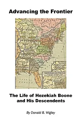 A határ előretörése - Hezekiah Boone és leszármazottainak élete - Advancing the Frontier - The Life of Hezekiah Boone and His Descendents