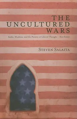 A műveletlen háborúk: Arabok, muszlimok és a liberális gondolkodás szegénysége - Új esszék - The Uncultured Wars: Arabs, Muslims and the Poverty of Liberal Thought - New Essays