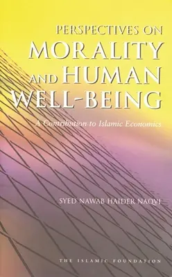 Az erkölcs és az emberi jólét perspektívái: Hozzájárulás az iszlám közgazdaságtanhoz - Perspectives on Morality and Human Well-Being: A Contribution to Islamic Economics