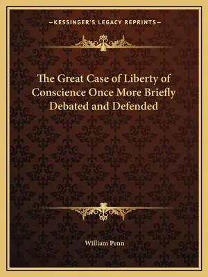 A lelkiismereti szabadság nagy ügye még egyszer röviden megvitatva és megvédve - The Great Case of Liberty of Conscience Once More Briefly Debated and Defended