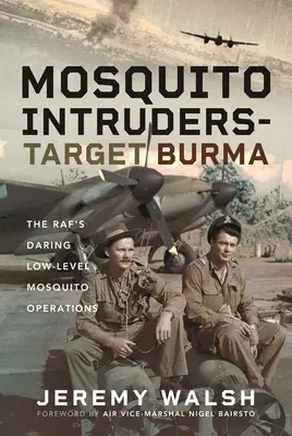 Mosquito Intruders - Célpont Burma: A Raf merész, alacsony szintű Mosquito műveletei - Mosquito Intruders - Target Burma: The Raf's Daring Low-Level Mosquito Operations