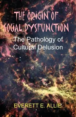 A társadalmi diszfunkció eredete: A kulturális téveszme patológiája - The Origin of Social Dysfunction: The Pathology of Cultural Delusion