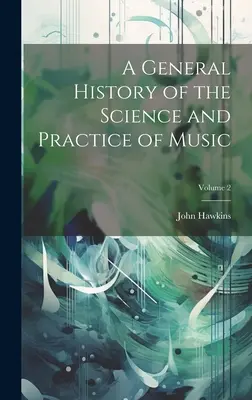 A zene tudományának és gyakorlatának általános története; 2. kötet - A General History of the Science and Practice of Music; Volume 2