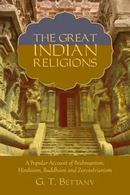 A nagy indiai vallások: A brahmanizmus, a hinduizmus, a buddhizmus és a zoroasztrizmus népszerű ismertetése - The Great Indian Religions: Being a Popular Account of Brahmanism, Hinduism, Buddhism, and Zoroastrianism