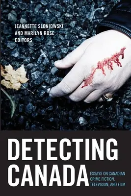 Kanada felderítése: Esszék a kanadai krimirodalomról, televíziózásról és filmről - Detecting Canada: Essays on Canadian Crime Fiction, Television, and Film