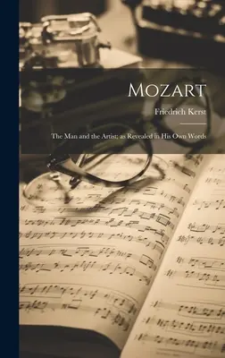 Mozart: Az ember és a művész; saját szavai szerint - Mozart: The Man and the Artist; as Revealed in His Own Words