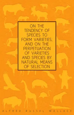 A fajok fajták kialakulásának tendenciájáról; valamint a fajták és fajok természetes szelekciós eszközökkel való fennmaradásáról - On the Tendency of Species to form Varieties; and on the Perpetuation of Varieties and Species by Natural Means of Selection