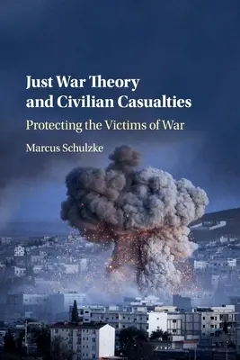 Az igazságos háború elmélete és a polgári áldozatok: A háború áldozatainak védelme - Just War Theory and Civilian Casualties: Protecting the Victims of War