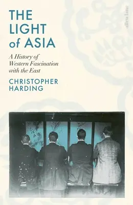 Ázsia fénye - A Kelet iránti nyugati rajongás története - Light of Asia - A History of Western Fascination with the East