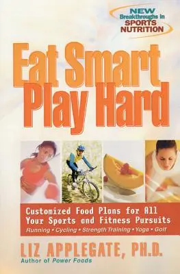 Eat Smart, Play Hard: Testreszabott étkezési tervek minden sport- és fitnesztevékenységhez - Eat Smart, Play Hard: Customized Food Plans for All Your Sports and Fitness Pursuits