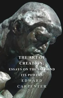 A teremtés művészete; Esszék az énről és annak erőiről - The Art Of Creation; Essays On The Self And Its Powers