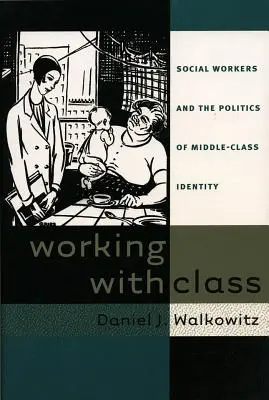 Working with Class: Szociális munkások és a középosztálybeli identitás politikája - Working with Class: Social Workers and the Politics of Middle-Class Identity