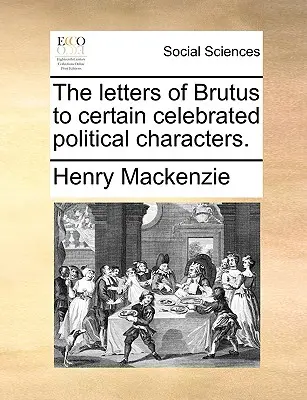 Brutus levelei egyes híres politikai személyiségekhez. - The Letters of Brutus to Certain Celebrated Political Characters.