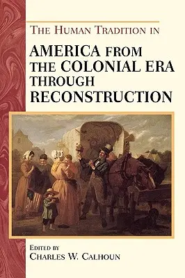 Az emberi hagyomány Amerikában a gyarmati korszaktól a rekonstrukcióig - The Human Tradition in America from the Colonial Era through Reconstruction