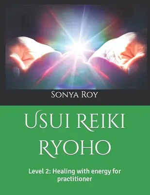 Usui Reiki Ryoho: szint: Energiával való gyógyítás gyakorlónak - Usui Reiki Ryoho: Level 2: Healing with energy for practitioner