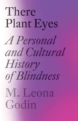 There Plant Eyes: A vakság személyes és kultúrtörténete - There Plant Eyes: A Personal and Cultural History of Blindness