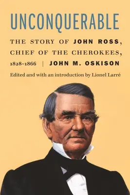 Hódíthatatlan: John Ross, a cserokék törzsfőnökének története, 1828-1866 - Unconquerable: The Story of John Ross, Chief of the Cherokees, 1828-1866