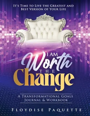 Megérem a változást: A Transformational Goals Journal & Workbook; It's Time to Live the Greatest and Best Version of Your Life (Itt az ideje, hogy életed legjobb és legnagyszerűbb változatát éld) - I Am Worth the Change: A Transformational Goals Journal & Workbook; It's Time to Live the Greatest and Best Version of Your Life