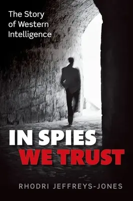 In Spies We Trust: A nyugati hírszerzés története - In Spies We Trust: The Story of Western Intelligence