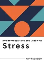 Hogyan értsük és kezeljük a stresszt - Minden, amit a stressz kezeléséhez tudni kell - How to Understand and Deal with Stress - Everything You Need to Know to Manage Stress