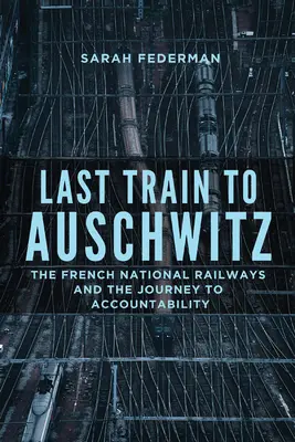 Utolsó vonat Auschwitzba: A francia nemzeti vasút és az elszámoltathatóság felé vezető út - Last Train to Auschwitz: The French National Railways and the Journey to Accountability