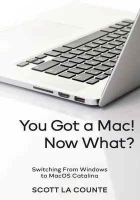 Van egy Mac! Most mi van? Átállás a Windowsról a MacOS Catalina rendszerre (színes kiadás) - You Got a Mac! Now What?: Switching From Windows to MacOS Catalina (Color Edition)