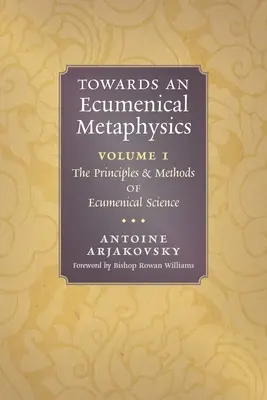 Egy ökumenikus metafizika felé, 1. kötet: Az ökumenikus tudomány elvei és módszerei - Towards an Ecumenical Metaphysics, Volume 1: The Principles and Methods of Ecumenical Science