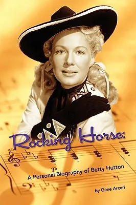 Rocking Horse - Betty Hutton személyes életrajza - Rocking Horse - A Personal Biography of Betty Hutton