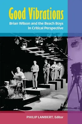 Good Vibrations: Brian Wilson és a Beach Boys kritikai perspektívában - Good Vibrations: Brian Wilson and the Beach Boys in Critical Perspective