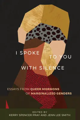 Hallgatva szóltam hozzád: Esszék a marginalizált nemű queer mormonoktól - I Spoke to You with Silence: Essays from Queer Mormons of Marginalized Genders