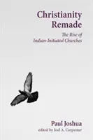 A kereszténység újjászületése: Az indiai kezdeményezésű egyházak felemelkedése - Christianity Remade: The Rise of Indian-Initiated Churches