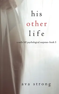 Az ő másik élete (A Stella Fall pszichológiai thriller - ötödik könyv) - His Other Life (A Stella Fall Psychological Suspense Thriller-Book Five)