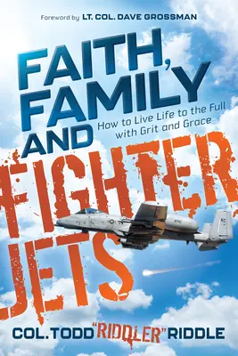 Hit, család és vadászrepülőgépek: Hogyan éljük az életet teljes erőbedobással és kegyelemmel? - Faith, Family and Fighter Jets: How to Live Life to the Full with Grit and Grace