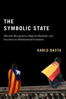 A szimbolikus állam: Kisebbségi elismerés, többségi visszahatás és elszakadás a multinacionális országokban7. kötet - The Symbolic State: Minority Recognition, Majority Backlash, and Secession in Multinational Countriesvolume 7